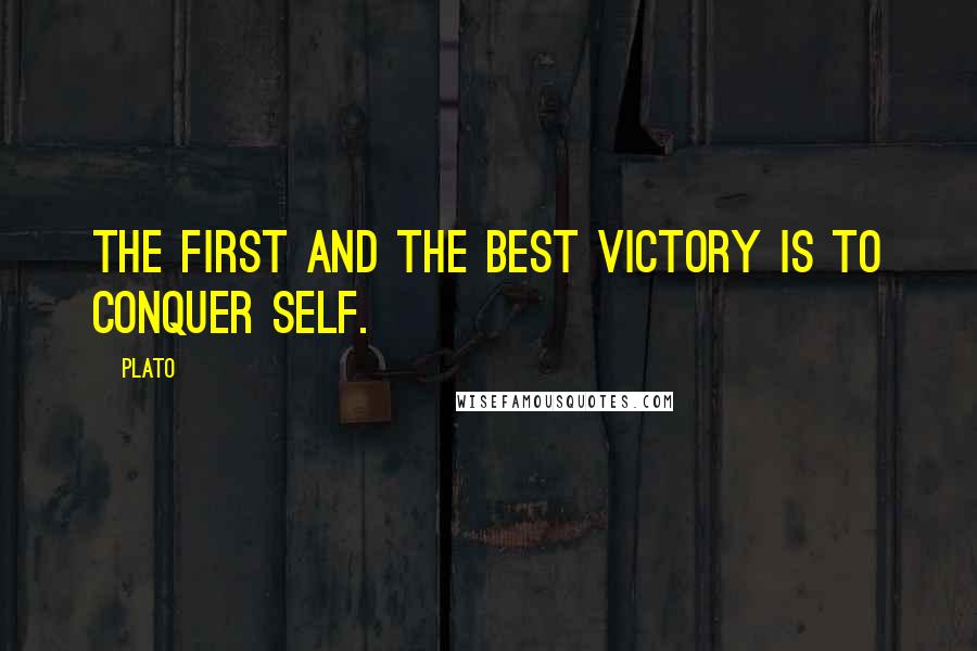 Plato Quotes: The first and the best victory is to conquer self.