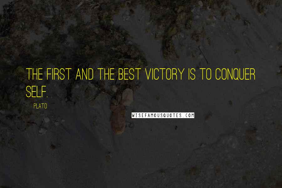 Plato Quotes: The first and the best victory is to conquer self.