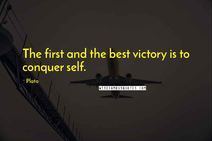 Plato Quotes: The first and the best victory is to conquer self.