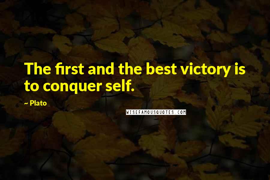 Plato Quotes: The first and the best victory is to conquer self.