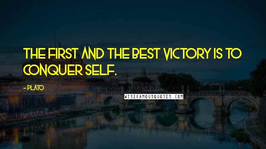 Plato Quotes: The first and the best victory is to conquer self.