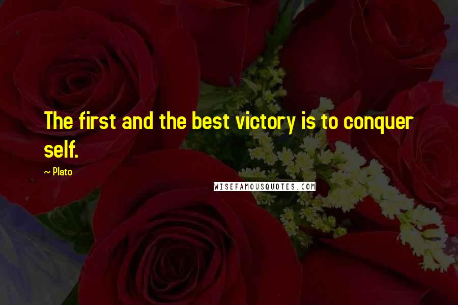 Plato Quotes: The first and the best victory is to conquer self.