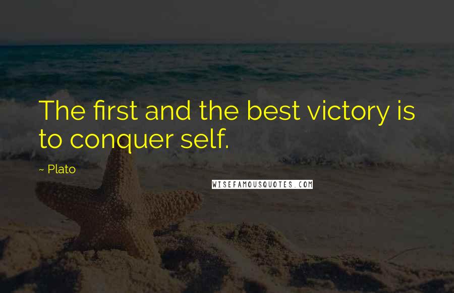 Plato Quotes: The first and the best victory is to conquer self.