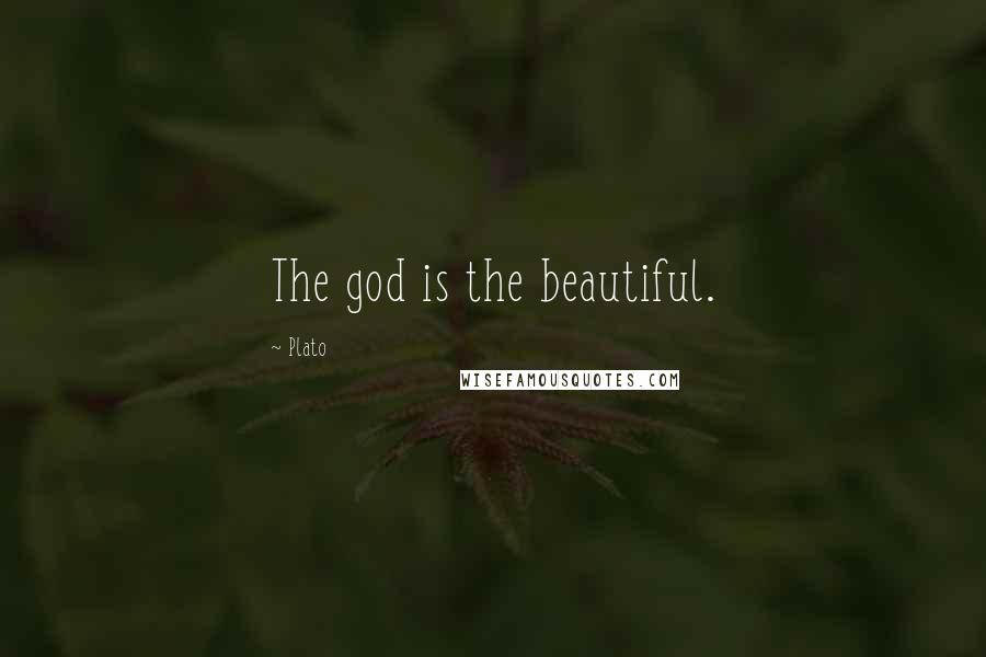 Plato Quotes: The god is the beautiful.