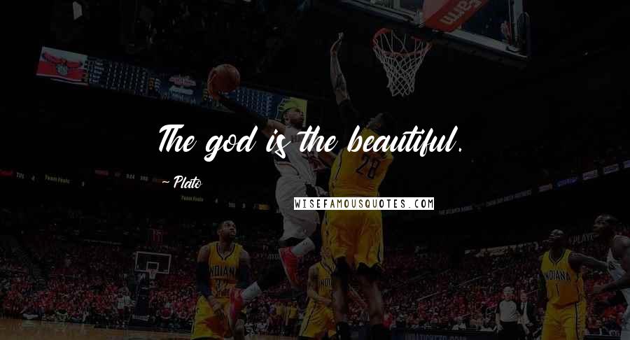 Plato Quotes: The god is the beautiful.