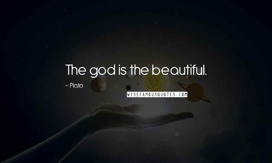 Plato Quotes: The god is the beautiful.