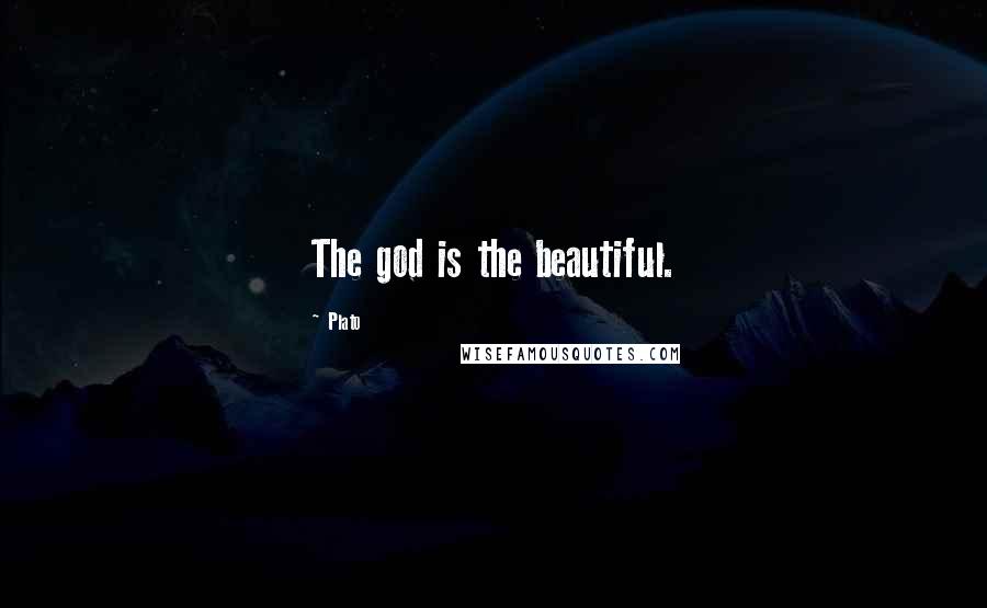 Plato Quotes: The god is the beautiful.