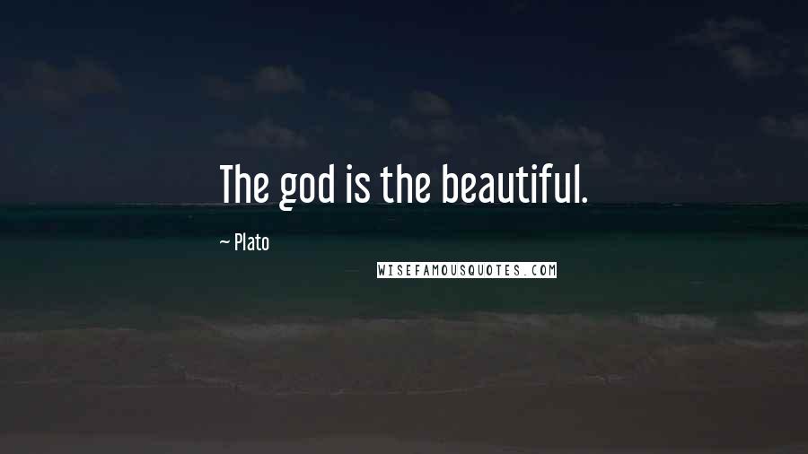 Plato Quotes: The god is the beautiful.