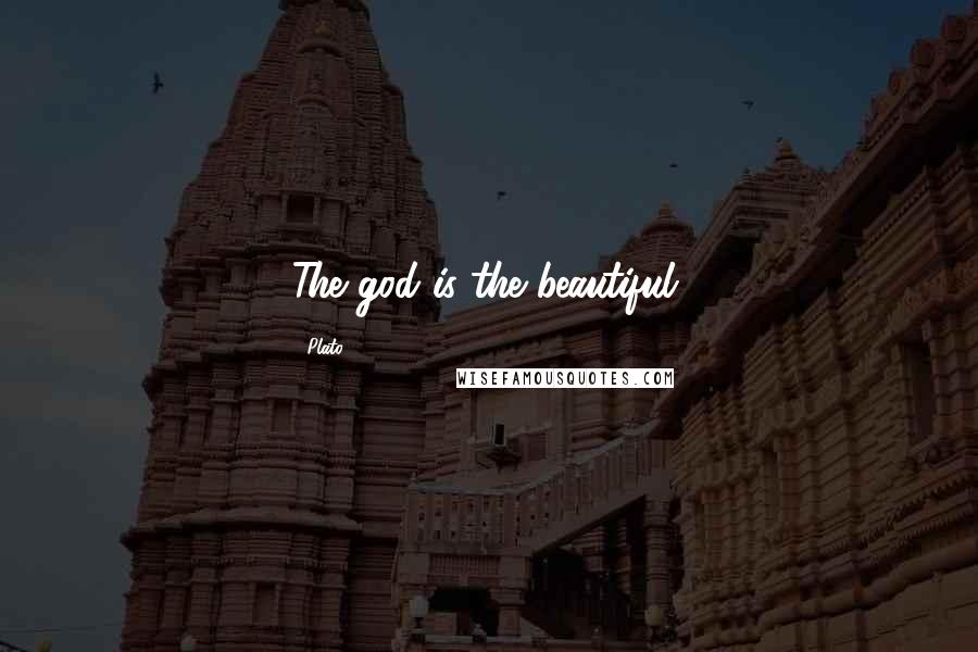Plato Quotes: The god is the beautiful.