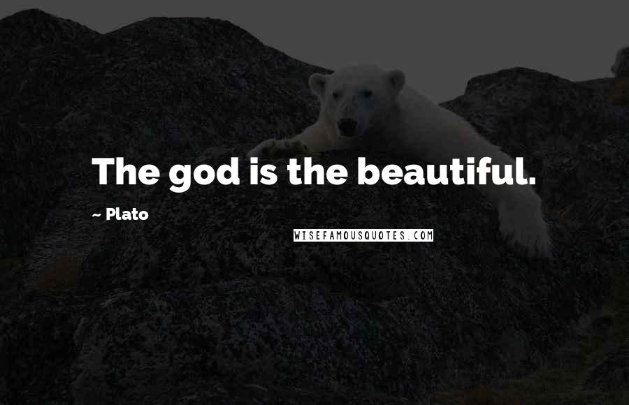 Plato Quotes: The god is the beautiful.
