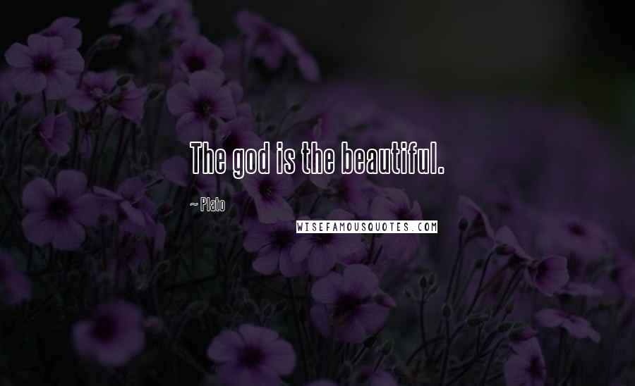 Plato Quotes: The god is the beautiful.