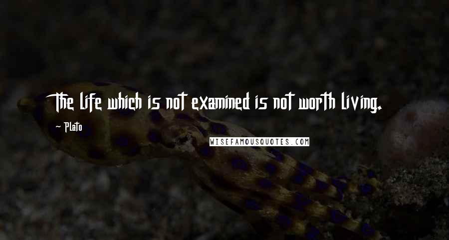 Plato Quotes: The life which is not examined is not worth living.
