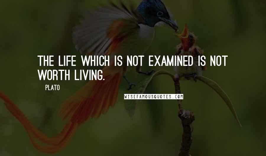 Plato Quotes: The life which is not examined is not worth living.