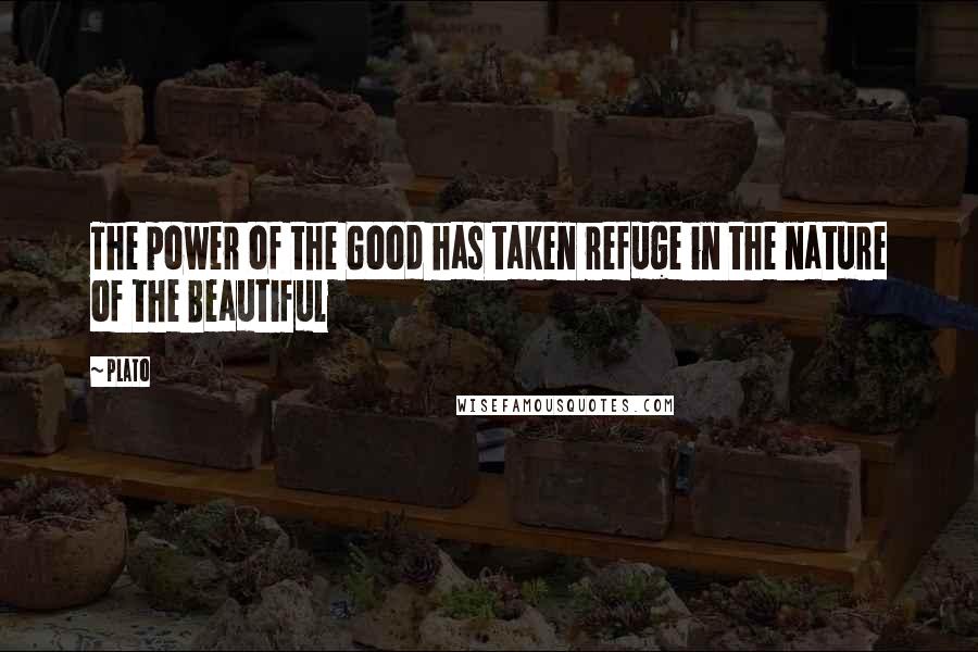 Plato Quotes: The power of the Good has taken refuge in the nature of the Beautiful