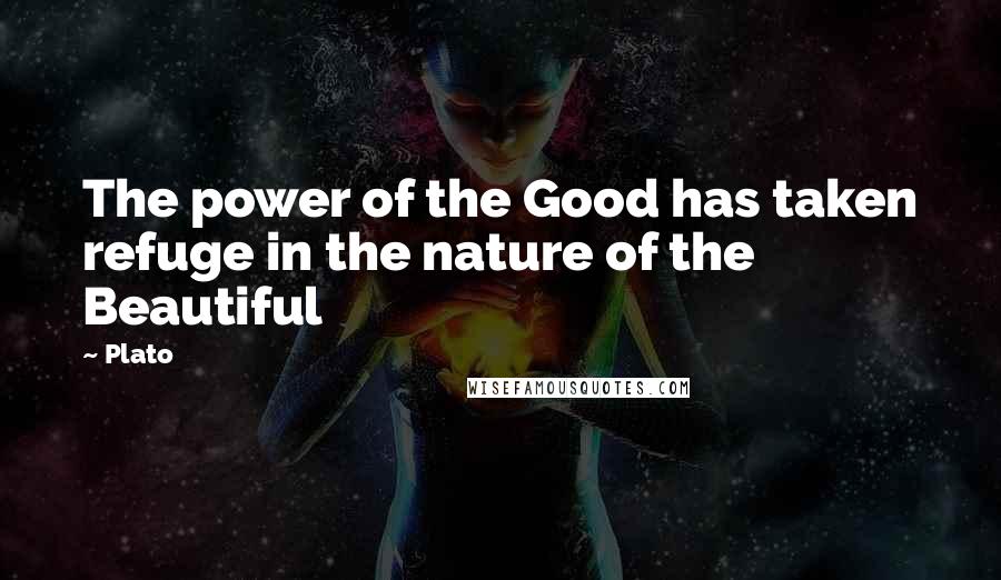 Plato Quotes: The power of the Good has taken refuge in the nature of the Beautiful