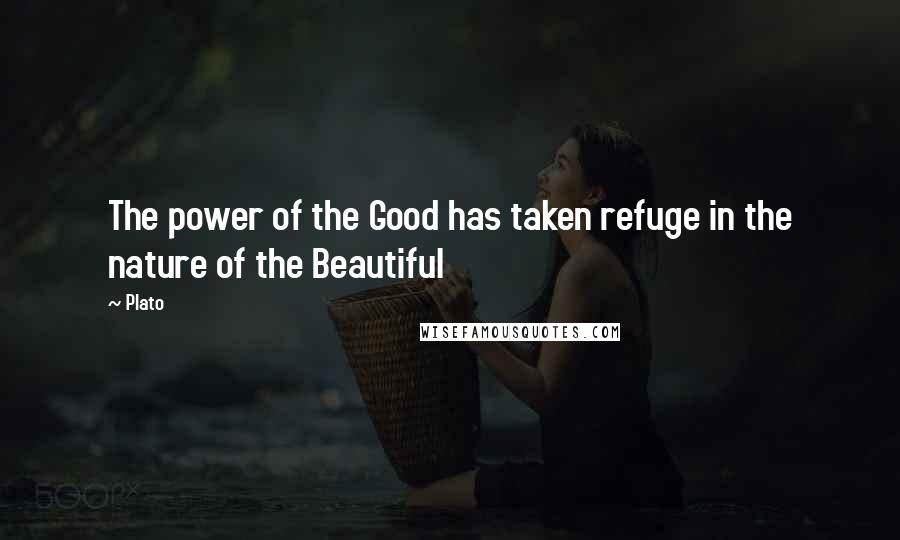 Plato Quotes: The power of the Good has taken refuge in the nature of the Beautiful