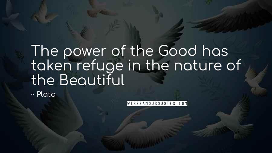 Plato Quotes: The power of the Good has taken refuge in the nature of the Beautiful