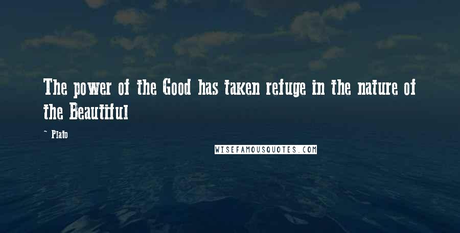 Plato Quotes: The power of the Good has taken refuge in the nature of the Beautiful