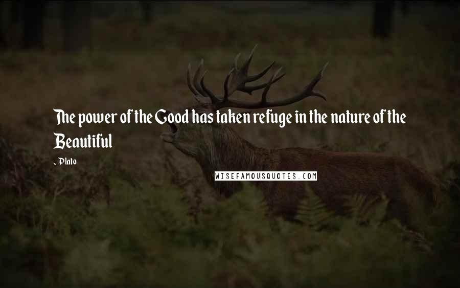 Plato Quotes: The power of the Good has taken refuge in the nature of the Beautiful