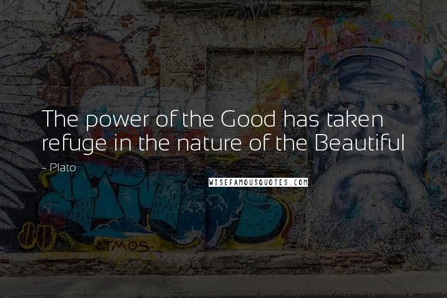 Plato Quotes: The power of the Good has taken refuge in the nature of the Beautiful