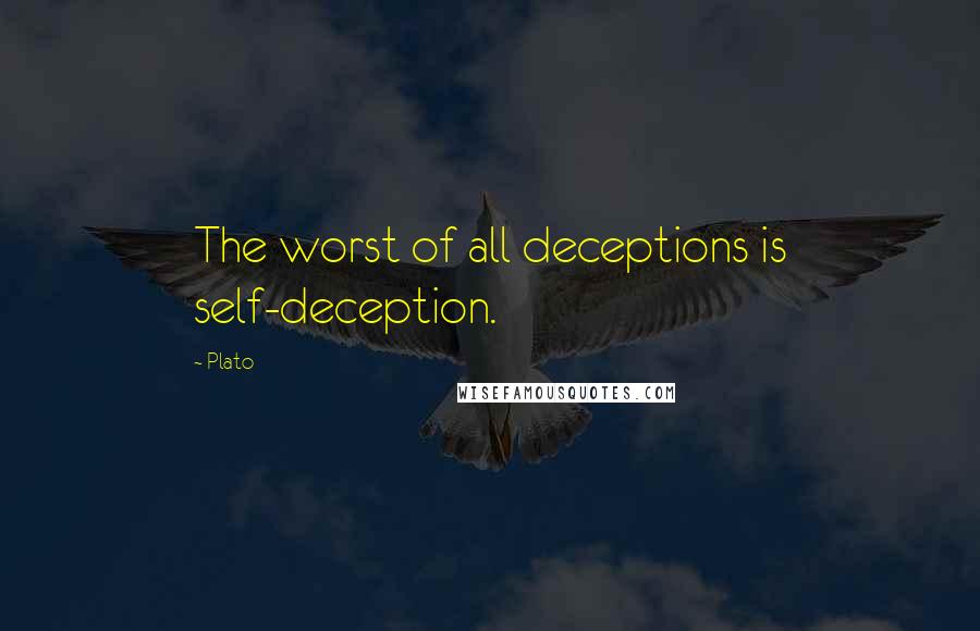 Plato Quotes: The worst of all deceptions is self-deception.