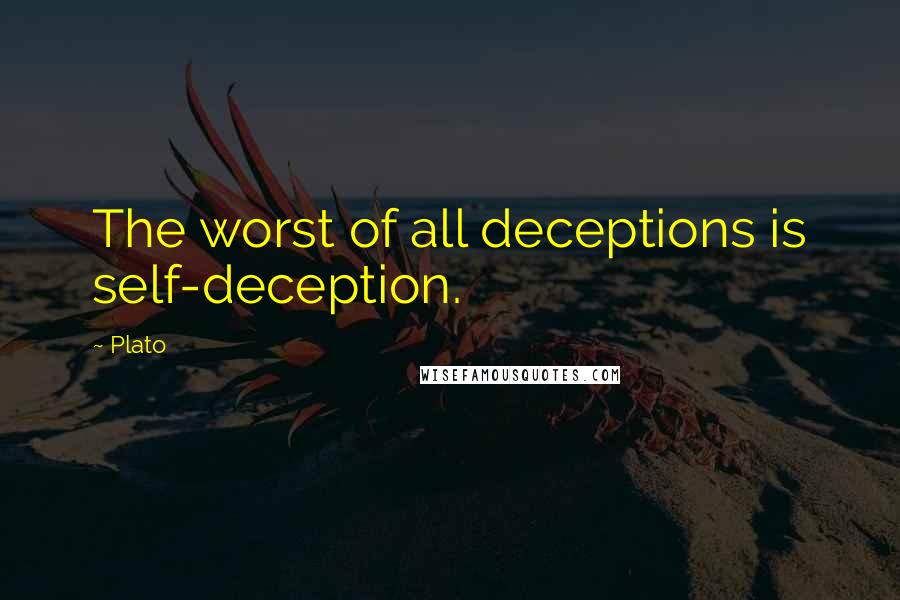 Plato Quotes: The worst of all deceptions is self-deception.