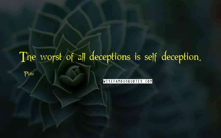 Plato Quotes: The worst of all deceptions is self-deception.