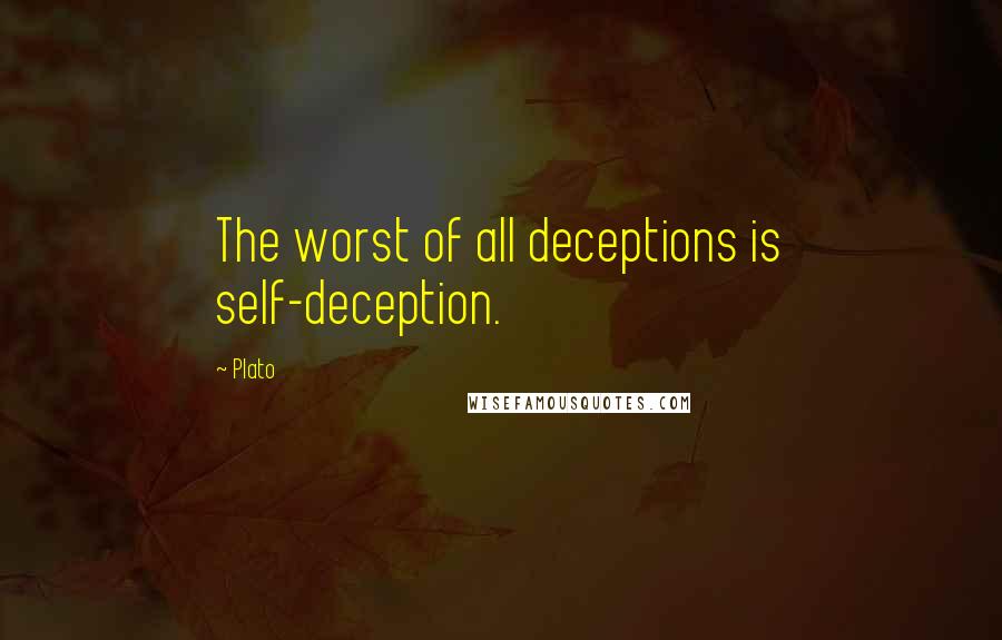 Plato Quotes: The worst of all deceptions is self-deception.