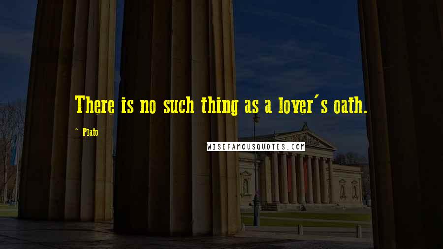 Plato Quotes: There is no such thing as a lover's oath.
