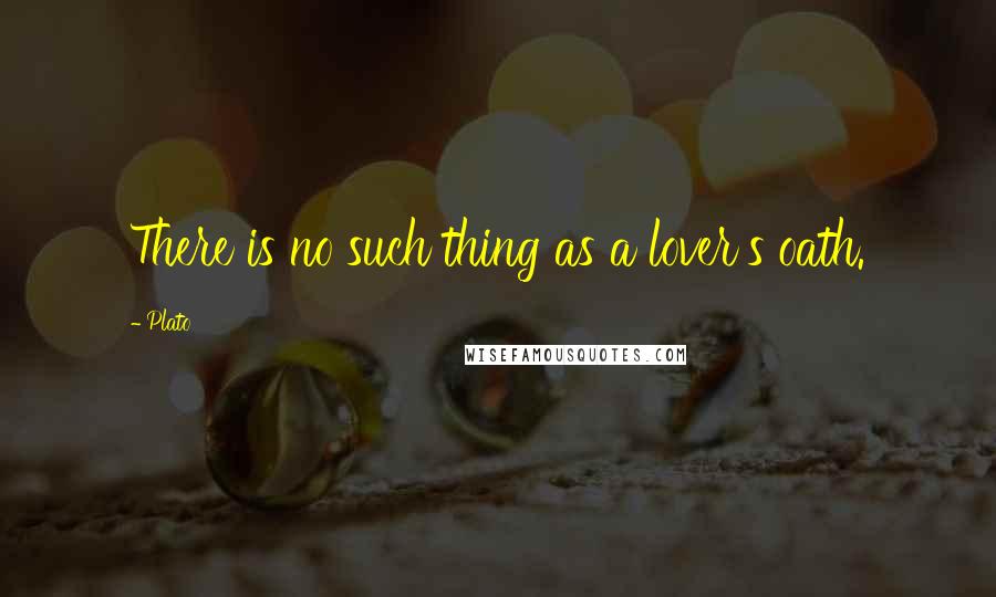 Plato Quotes: There is no such thing as a lover's oath.