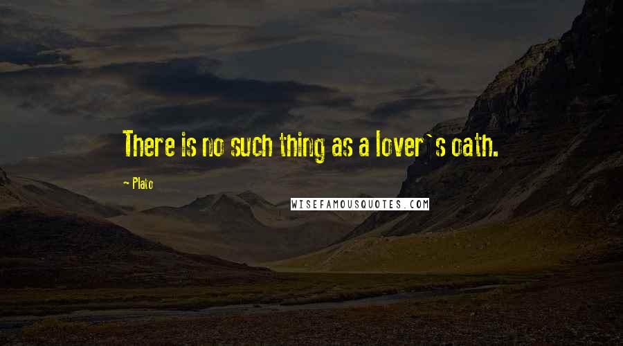 Plato Quotes: There is no such thing as a lover's oath.