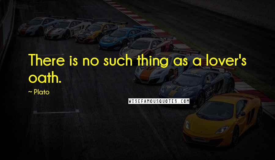 Plato Quotes: There is no such thing as a lover's oath.