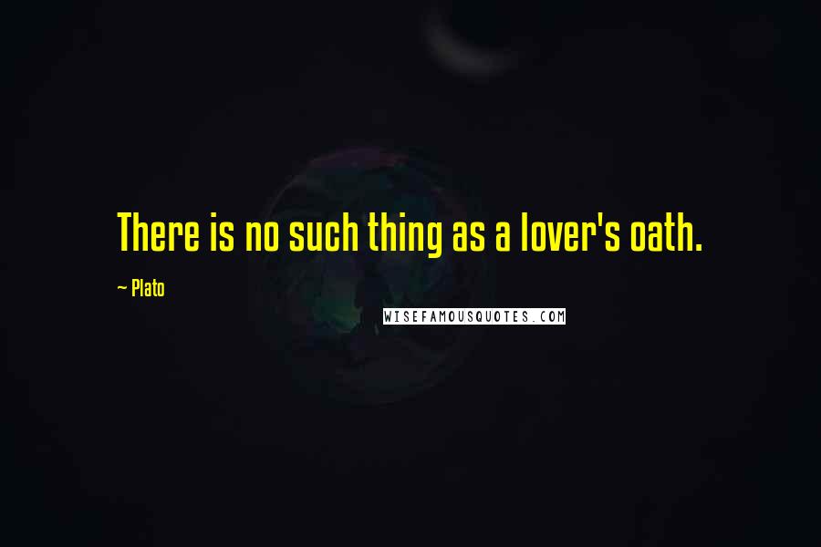 Plato Quotes: There is no such thing as a lover's oath.