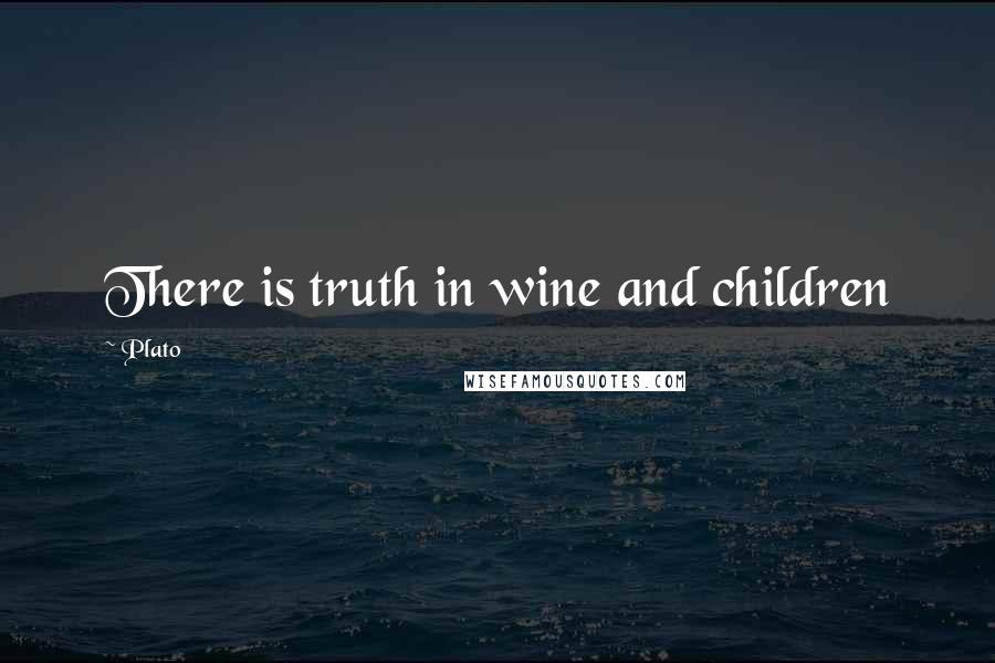 Plato Quotes: There is truth in wine and children