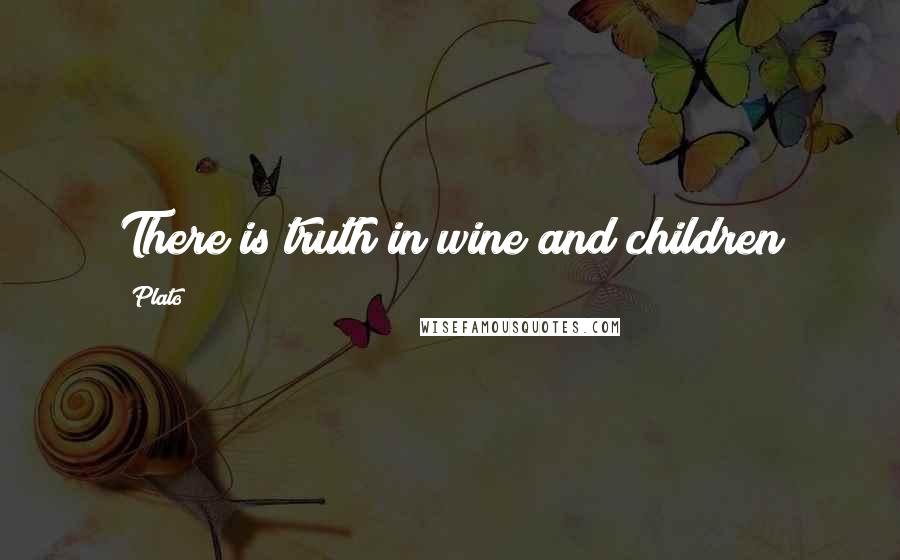 Plato Quotes: There is truth in wine and children