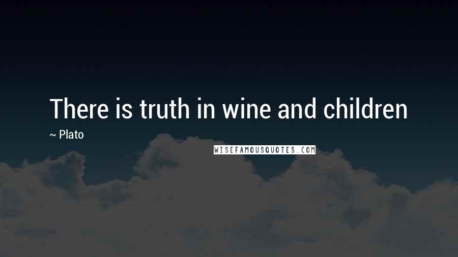 Plato Quotes: There is truth in wine and children