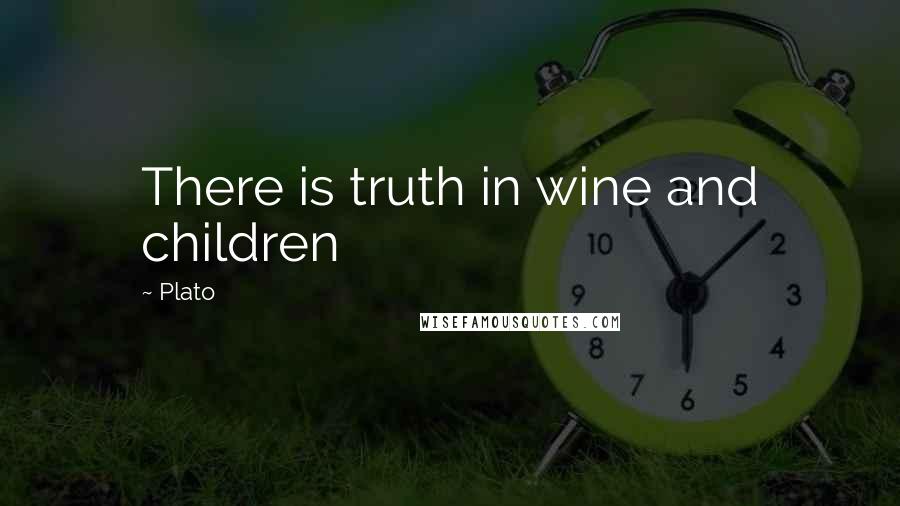 Plato Quotes: There is truth in wine and children