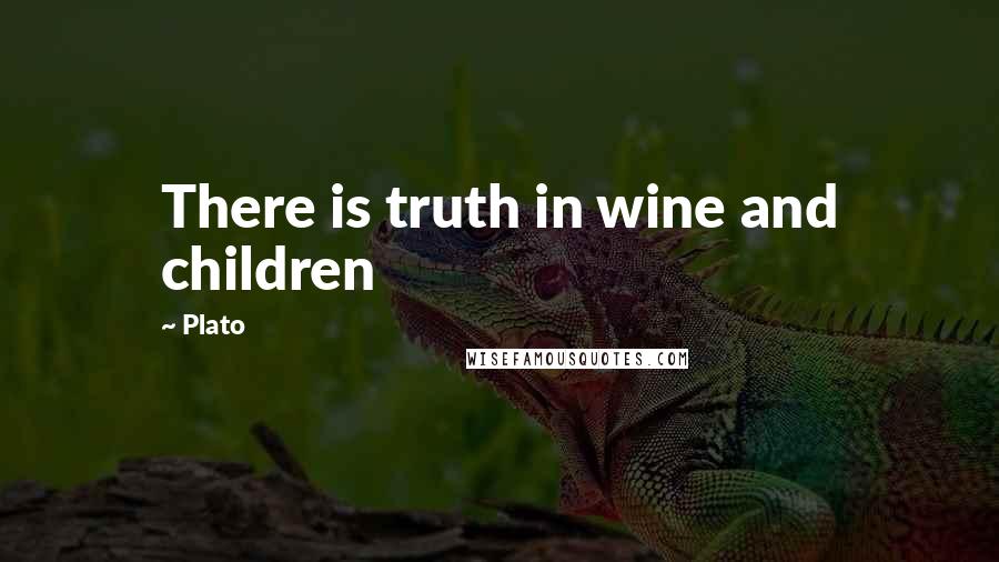 Plato Quotes: There is truth in wine and children