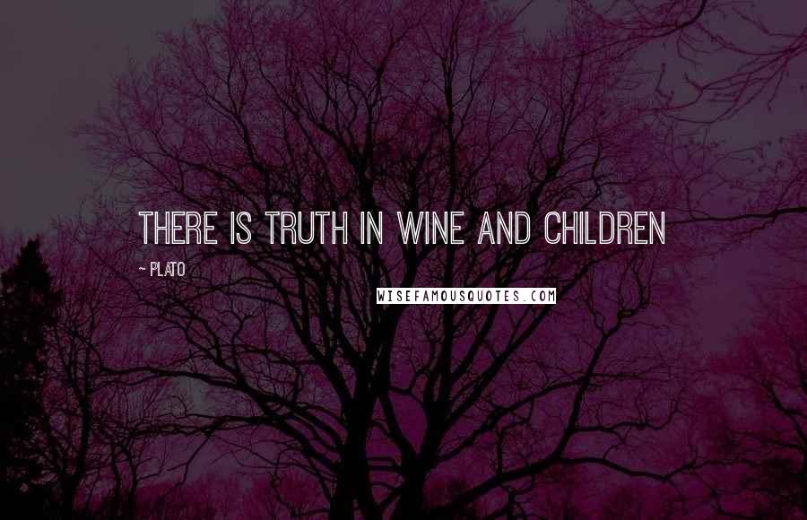 Plato Quotes: There is truth in wine and children