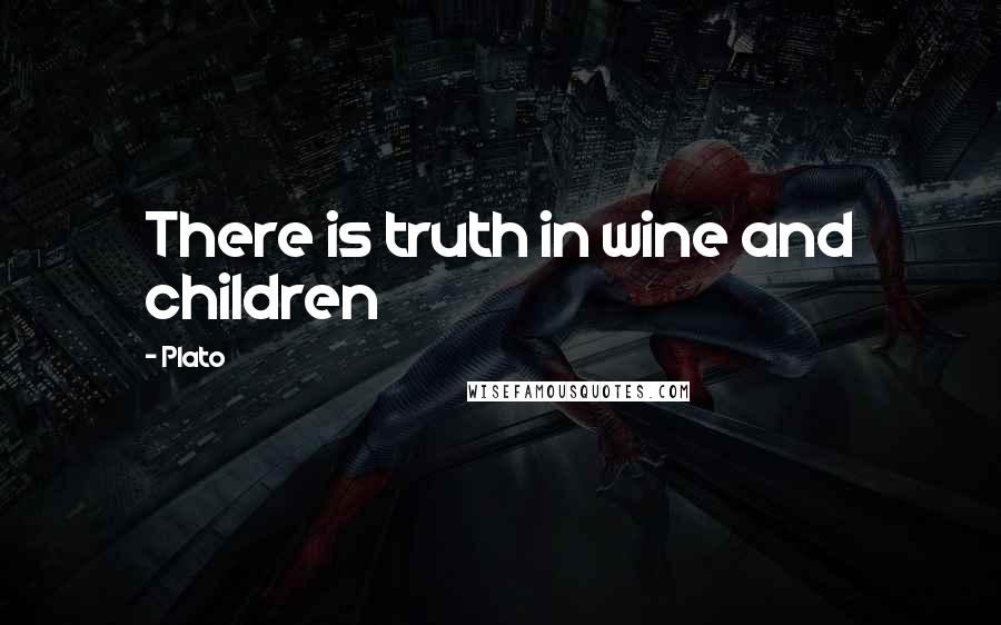 Plato Quotes: There is truth in wine and children