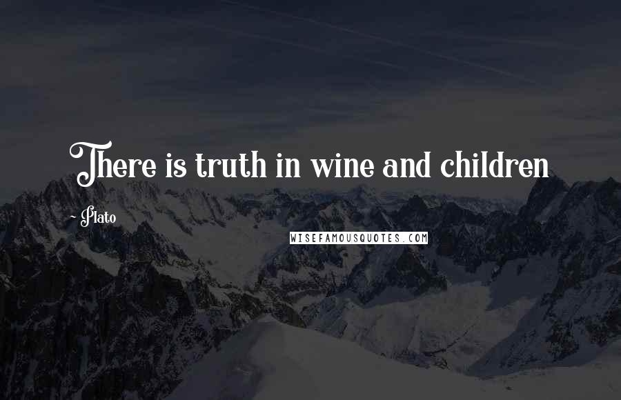 Plato Quotes: There is truth in wine and children