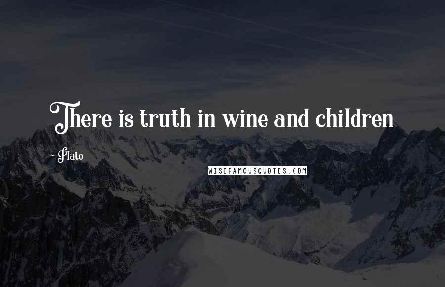 Plato Quotes: There is truth in wine and children