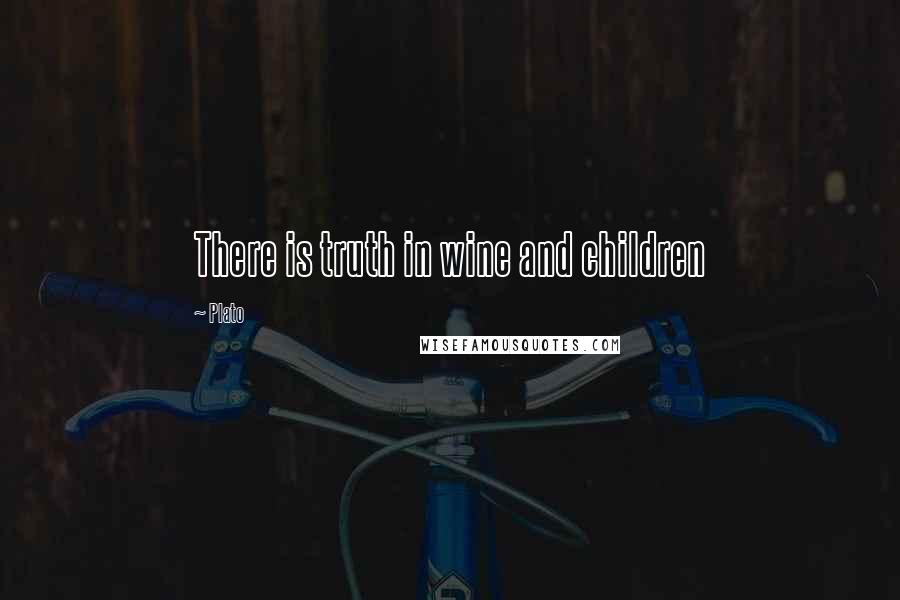 Plato Quotes: There is truth in wine and children