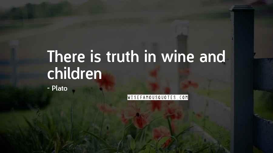 Plato Quotes: There is truth in wine and children