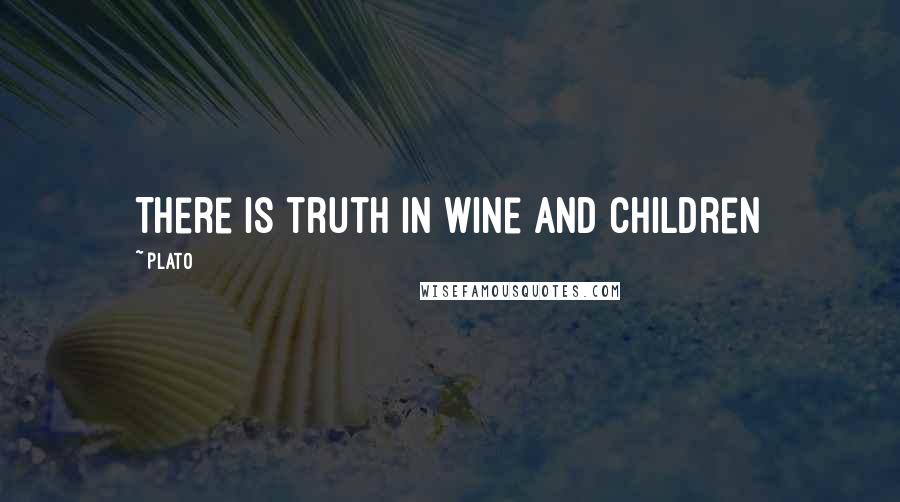 Plato Quotes: There is truth in wine and children