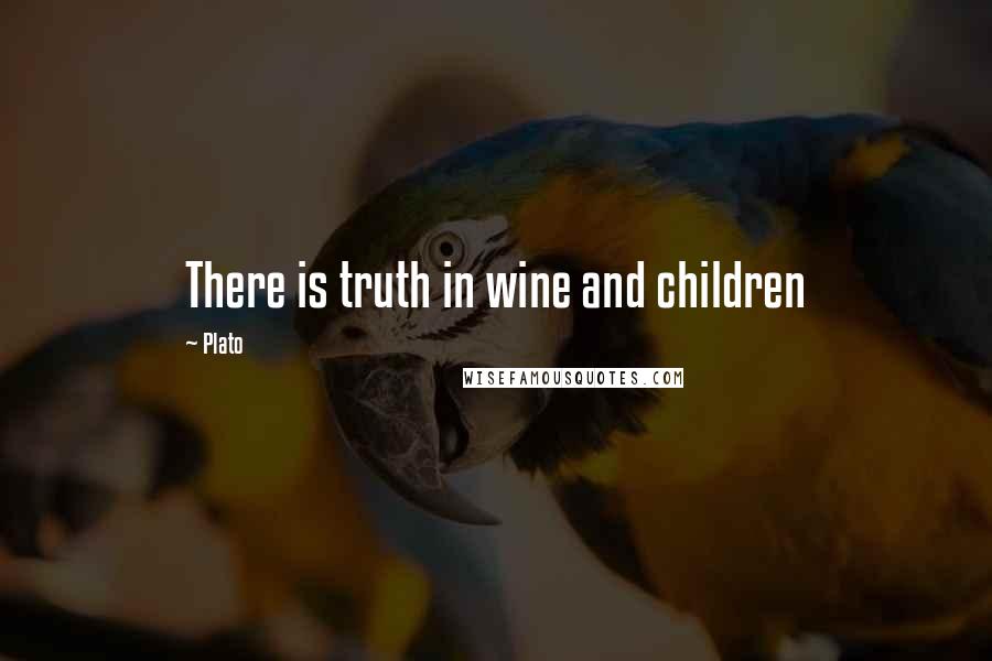 Plato Quotes: There is truth in wine and children