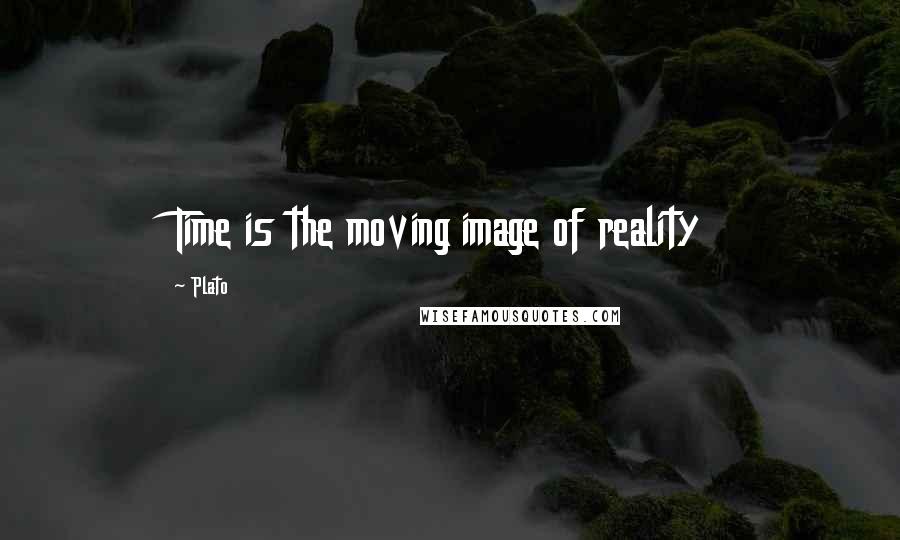 Plato Quotes: Time is the moving image of reality