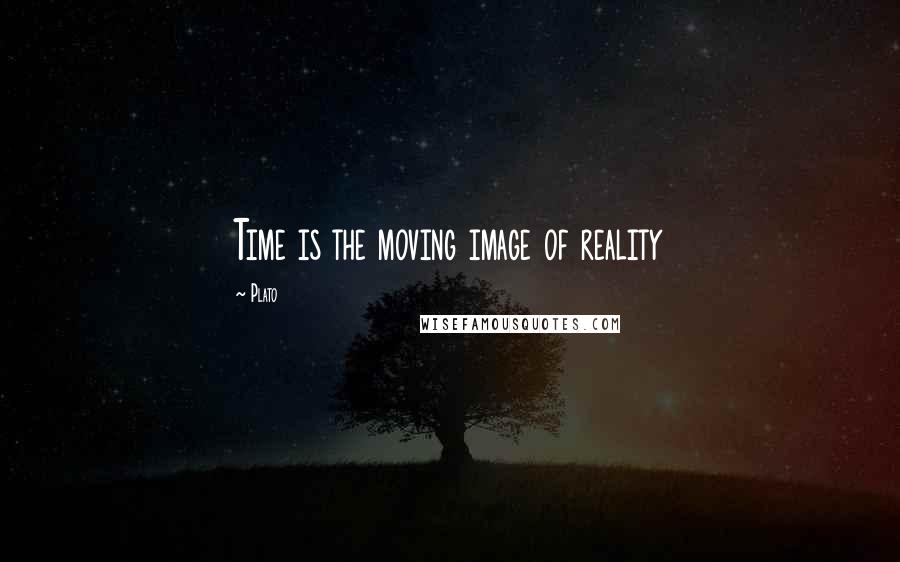 Plato Quotes: Time is the moving image of reality