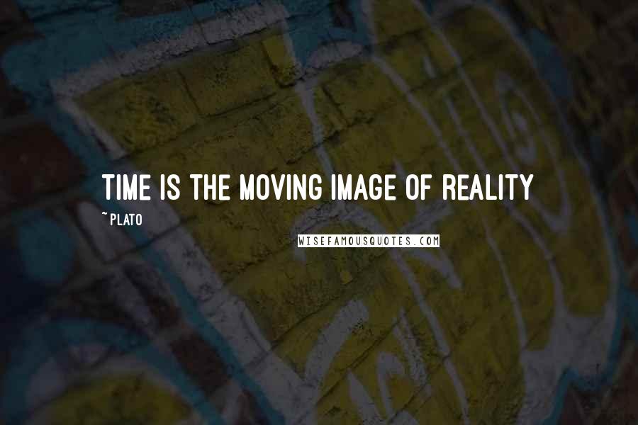 Plato Quotes: Time is the moving image of reality