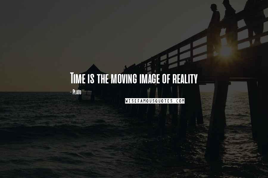 Plato Quotes: Time is the moving image of reality